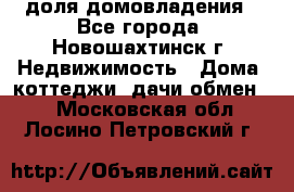 1/4 доля домовладения - Все города, Новошахтинск г. Недвижимость » Дома, коттеджи, дачи обмен   . Московская обл.,Лосино-Петровский г.